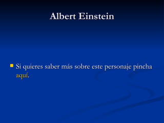 Albert Einstein Si quieres saber más sobre este personaje pincha aquí .