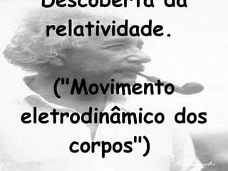 Descoberta da relatividade.  ("Movimento eletrodinâmico dos corpos")   