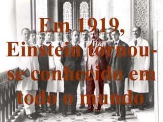 Em 1919, Einstein tornou-se conhecido em todo o mundo   