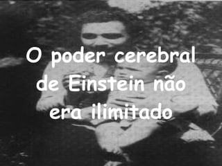 O poder cerebral de Einstein não era ilimitado 