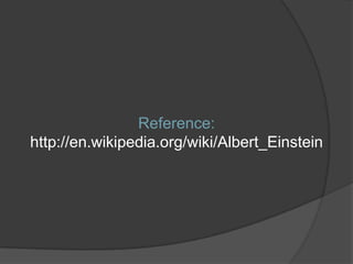 Reference:
http://en.wikipedia.org/wiki/Albert_Einstein
 