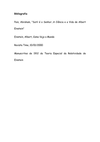 Bibliografia
Pais, Abraham, "Sutil é o Senhor…A Ciência e a Vida de Albert
Einstein"
Einstein, Albert, Como Vejo o Mundo
Revista Time, 10/01/2000
Manuscritos de 1912 da Teoria Especial da Relatividade de
Einstein
 