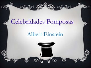 Albert Einstein
Celebridades Pomposas
 