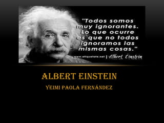 Albert Einstein
Yeimi Paola Fernández

 