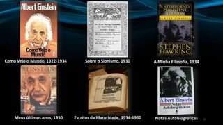 15
Como Vejo o Mundo, 1922-1934 Sobre o Sionismo, 1930 A Minha Filosofia, 1934
Meus últimos anos, 1950 Escritos da Maturidade, 1934-1950 Notas AutobiográficasProdução: Fábio Roque
 