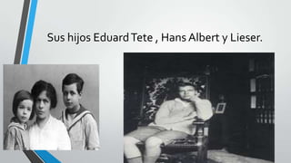 Sus hijos EduardTete , Hans Albert y Lieser.
 