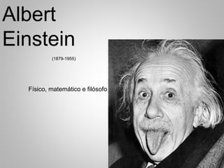 Albert
Einstein
(1879-1955)
Físico, matemático e filósofo
 