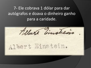 7- Ele cobrava 1 dólar para dar 
autógrafos e doava o dinheiro ganho 
para a caridade. 
 