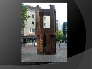 Monumento que foi construído aonde Albert Einstein nasceu. 
 