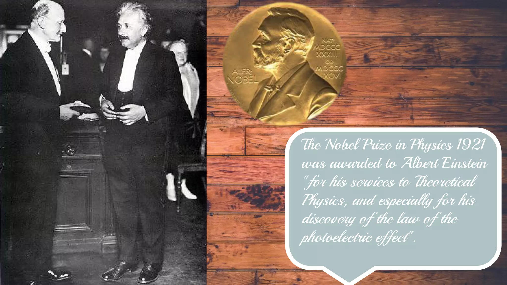 The Nobel Prize in Physics 1921
was awarded to Albert Einstein
"for his services to Theoretical
Physics, and especially for his
discovery of the law of the
photoelectric effect".
 