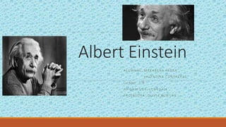 Albert Einstein
ALUMNAS: MAKARENA PARRA
VALENTINA CONTRERAS
CURSO: 7°B
ASIGNATURA: LENGUAJE
PROFESORA: OLIVIA RUBILAR
 