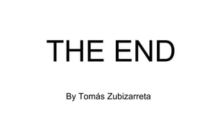 By Tomás Zubizarreta
THE END
 