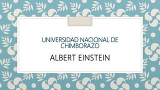 UNIVERSIDAD NACIONAL DE
CHIMBORAZO
ALBERT EINSTEIN
 