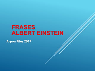 FRASES
ALBERT EINSTEIN
Arpon Files 2017
 