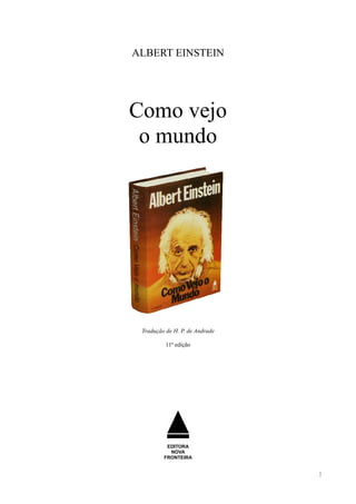 1
ALBERT EINSTEIN
Como vejo
o mundo
Tradução de H. P. de Andrade
11ª edição
EDITORA
NOVA
FRONTEIRA
 
