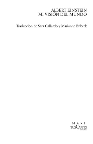 ALBERT EINSTEIN
MI VISIÓN DEL MUNDO
Traducción de Sara Gallardo y Marianne Bübeck
108320-001-006_Mi vision del mundo.pdf 5 31/01/13 6:56
 
