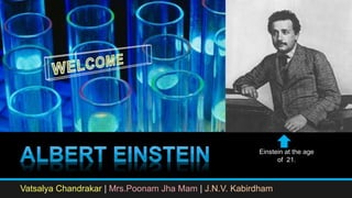 Vatsalya Chandrakar | Mrs.Poonam Jha Mam | J.N.V. Kabirdham
Einstein at the age
of 21.
 