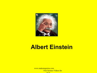 Albert Einstein
www.makemegenius.com
Free Science Videos for
 