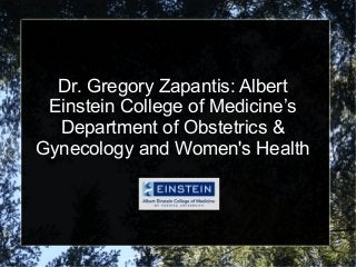 Dr. Gregory Zapantis: Albert
Einstein College of Medicine’s
Department of Obstetrics &
Gynecology and Women's Health
 