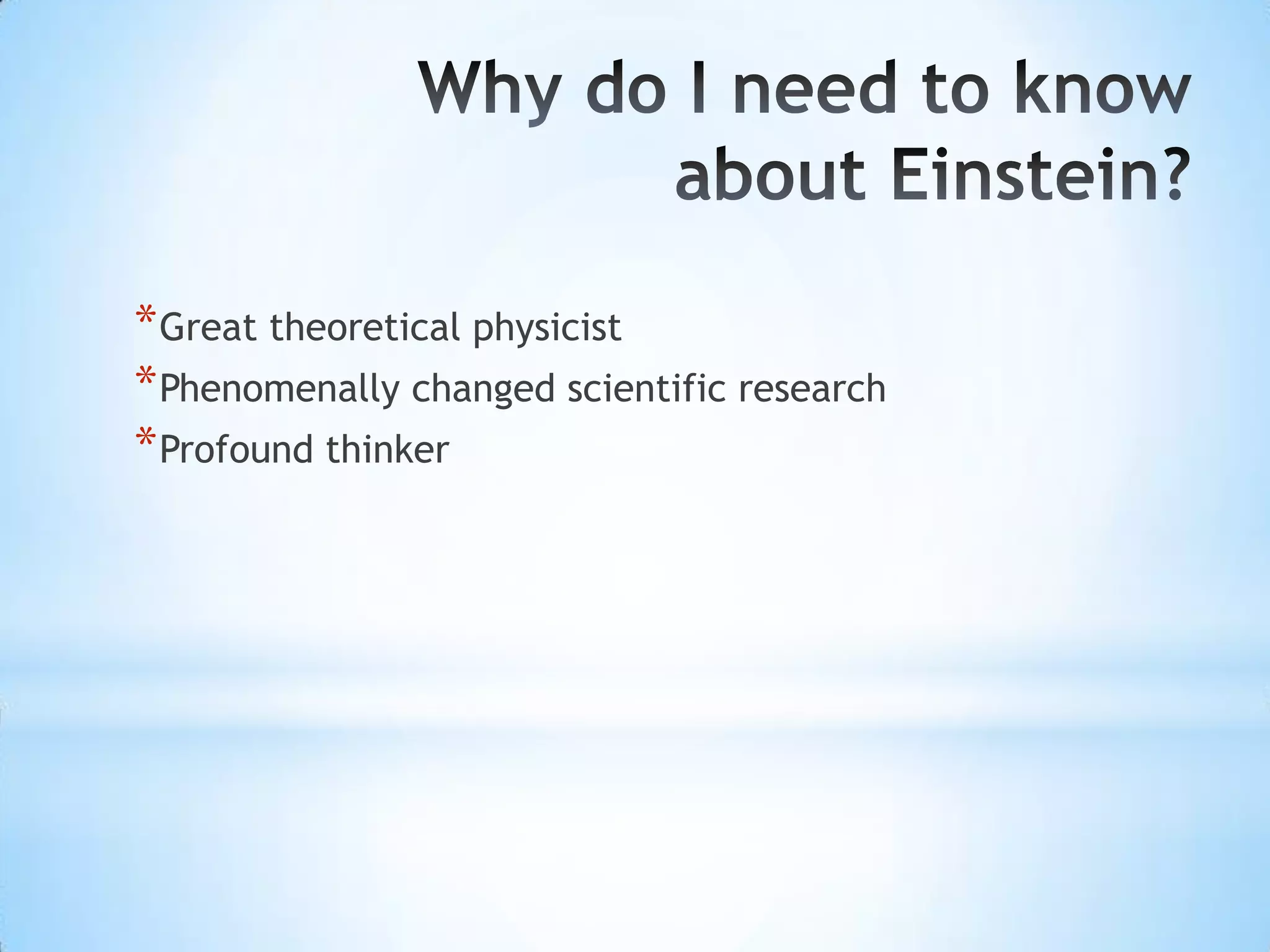 * Great theoretical physicist
* Phenomenally changed scientific research
* Profound thinker
 