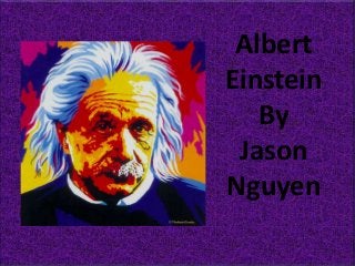 Albert Einstein
By
Jason Nguyen

Albert
Einstein
By
Jason
Nguyen

 