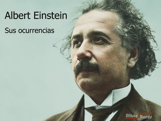 Albert Einstein Sus ocurrencias 