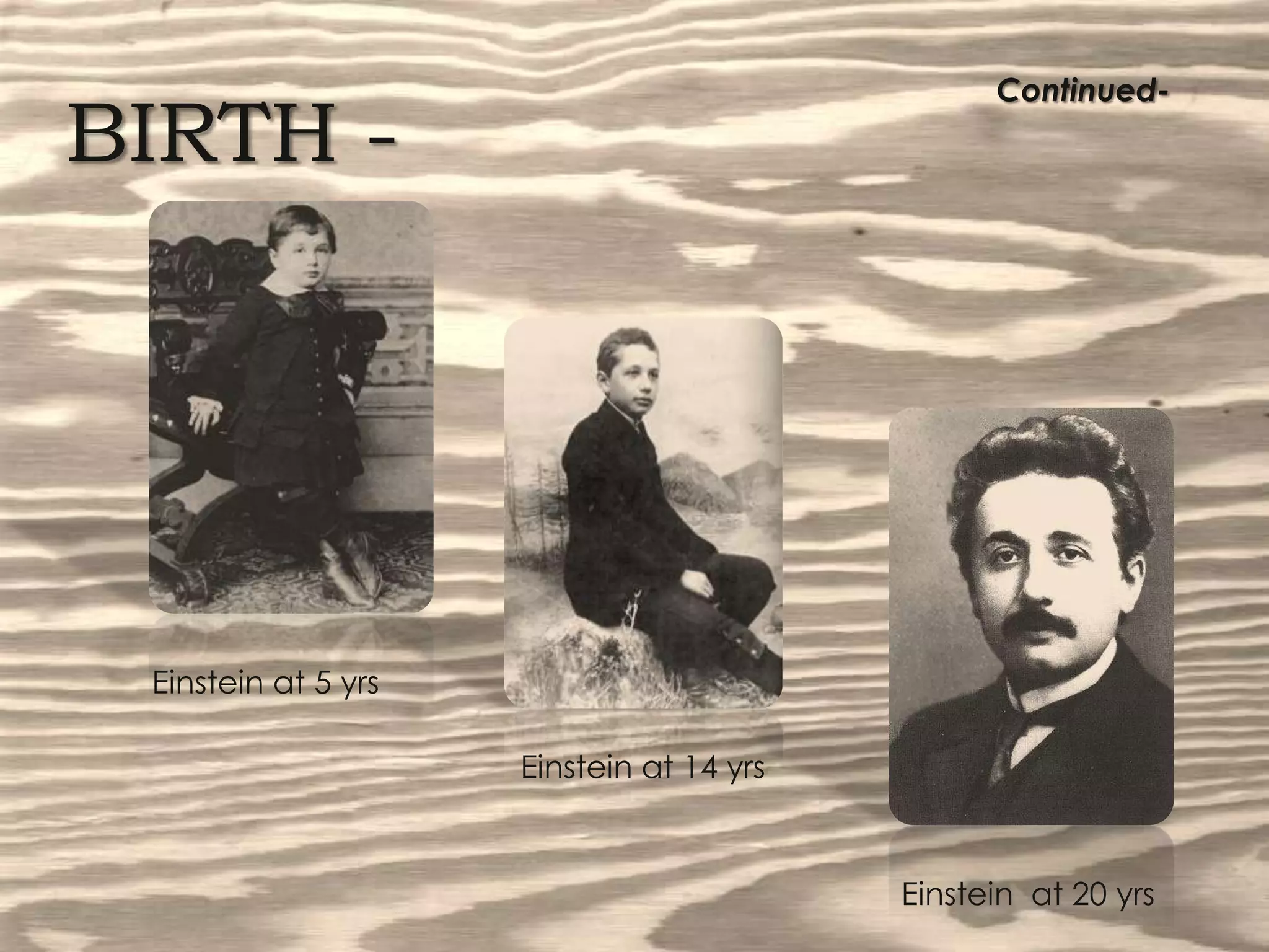 Continued-BIRTH -     Einstein at 5 yrs Einstein at 14 yrsEinstein  at 20 yrs