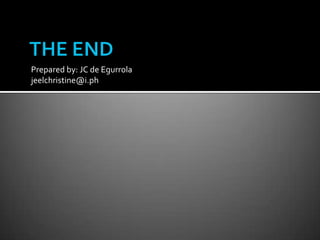 THE ENDPrepared by: JC de Egurrolajeelchristine@i.ph
