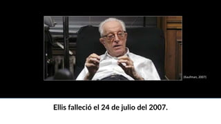 Ellis falleció el 24 de julio del 2007.
(Kaufman, 2007)
 