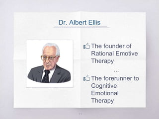 Dr. Albert Ellis
The founder of
Rational Emotive
Therapy
...
The forerunner to
Cognitive
Emotional
Therapy
11
 