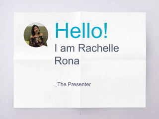 Hello!
I am Rachelle
Rona
_The Presenter
2
 