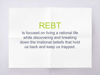 REBT
Is focused on living a rational life
while discovering and breaking
down the irrational beliefs that hold
us back and keep us trapped.
25
 