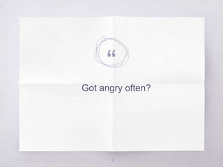 “
Got angry often?
4
 