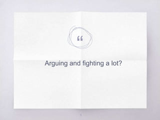 “
Arguing and fighting a lot?
5
 