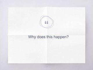 “
Why does this happen?
7
 