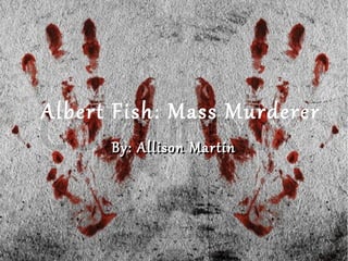 Albert Fish: Mass Murderer
By: Allison Martin

 