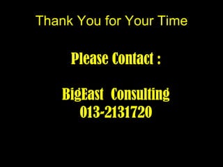 Thank You for Your Time Please Contact : BigEast  Consulting 013-2131720 