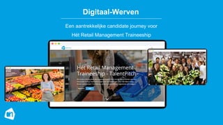 Digitaal-Werven
Een aantrekkelijke candidate journey voor
Hét Retail Management Traineeship
 