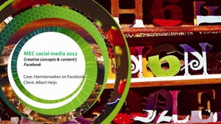 MEC social media 2012
Creative concepts & content |
Facebook

Case: Hamsterweken on Facebook
Client: Albert Heijn
 