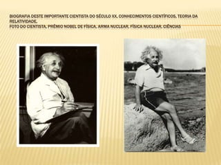 Biografia deste importante cientista do século XX, conhecimentos científicos, teoria da relatividade, foto do cientista, Prêmio Nobel de física, arma nuclear, física nuclear, ciências