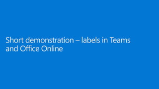 Short demonstration – labels in Teams
and Office Online
 