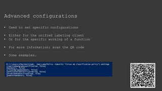 Advanced configurations
• Used to set specific configurations
• Either for the unified labeling client
• Or for the specific working of a function
• For more information: scan the QR code
• Some examples…
 