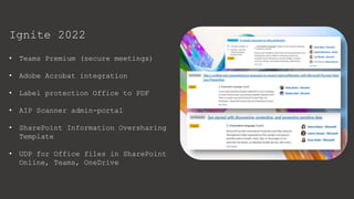 Ignite 2022
• Teams Premium (secure meetings)
• Adobe Acrobat integration
• Label protection Office to PDF
• AIP Scanner admin-portal
• SharePoint Information Oversharing
Template
• UDP for Office files in SharePoint
Online, Teams, OneDrive
 