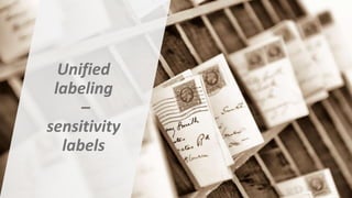 Unified
labeling
–
sensitivity
labels
 
