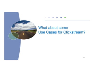 What about some
Use Cases for Clickstream?




                        27
 