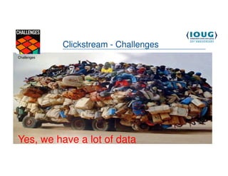 Clickstream - Challenges
Challenges    •   Yes, you are right! We have too much data.




Yes, we have a lot of data
  4/19/2013                                                    41
 