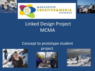  Linked Design ProjectMCMA Concept to prototype student project. 