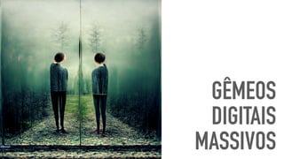 GÊMEOS
DIGITAIS
MASSIVOS
@Revrart
 