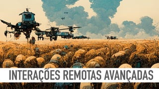 INTERAÇÕES REMOTAS AVANÇADAS
 