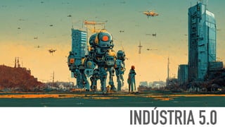INDÚSTRIA 5.0
 